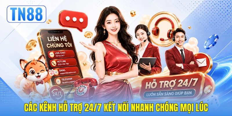 Các kênh hỗ trợ 24/7 kết nối nhanh chóng mọi lúc