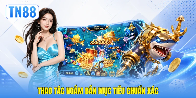 Bắn Cá H5 - Chiến Thuật Săn Thưởng Đại Dương Đỉnh Cao 4 Thao tác ngắm bắn mục tiêu chuẩn xác